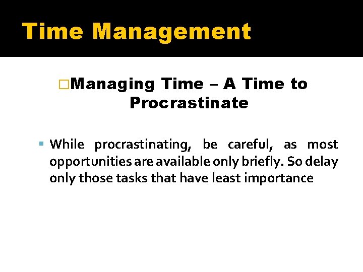 Time Management �Managing Time – A Time to Procrastinate While procrastinating, be careful, as