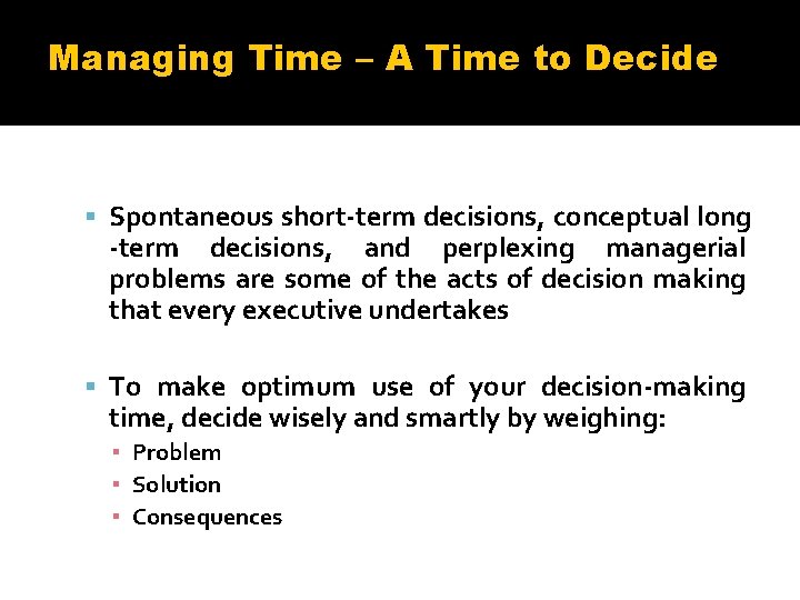 Managing Time – A Time to Decide Spontaneous short-term decisions, conceptual long -term decisions,