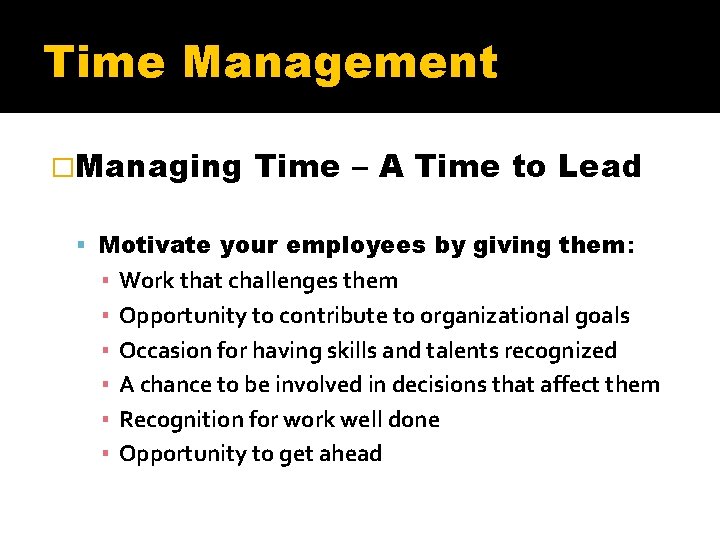 Time Management �Managing Time – A Time to Lead Motivate your employees by giving