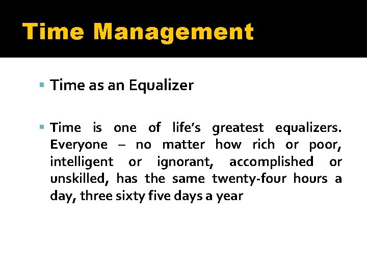 Time Management Time as an Equalizer Time is one of life’s greatest equalizers. Everyone