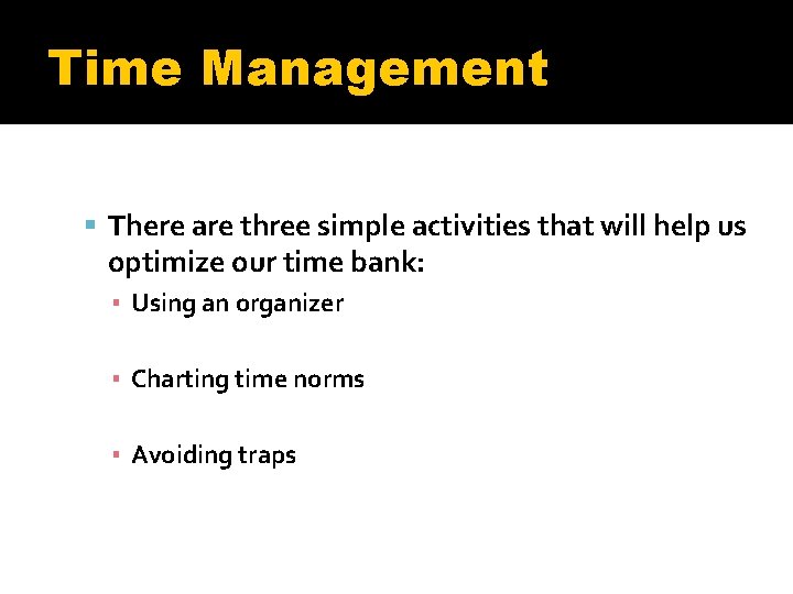 Time Management There are three simple activities that will help us optimize our time