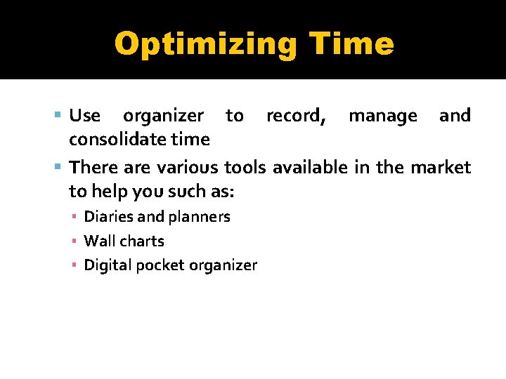 Optimizing Time Use organizer to record, manage and consolidate time There are various tools
