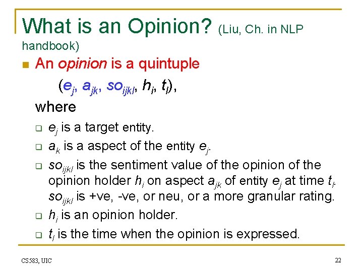 What is an Opinion? (Liu, Ch. in NLP handbook) n An opinion is a