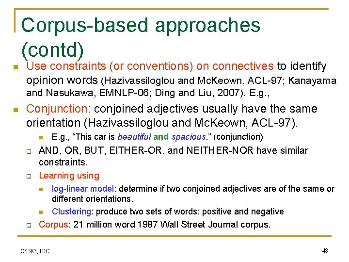 Corpus-based approaches (contd) n Use constraints (or conventions) on connectives to identify opinion words