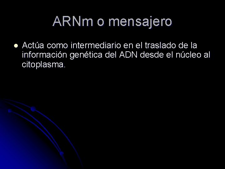 ARNm o mensajero l Actúa como intermediario en el traslado de la información genética