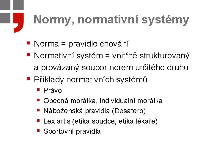 Normy, normativní systémy § Norma = pravidlo chování § Normativní systém = vnitřně strukturovaný