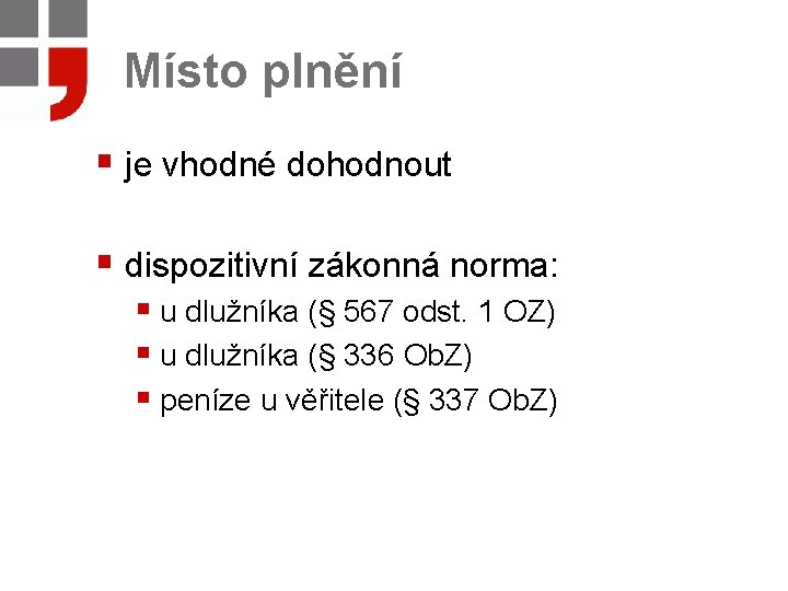 Místo plnění § je vhodné dohodnout § dispozitivní zákonná norma: § u dlužníka (§