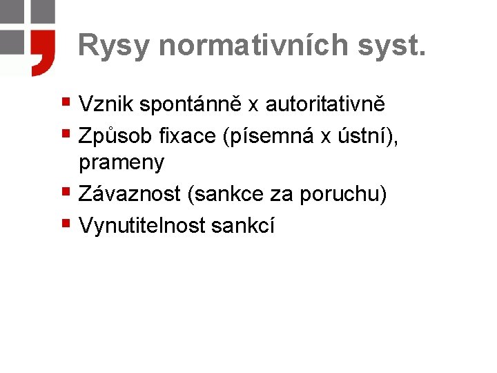 Rysy normativních syst. § Vznik spontánně x autoritativně § Způsob fixace (písemná x ústní),