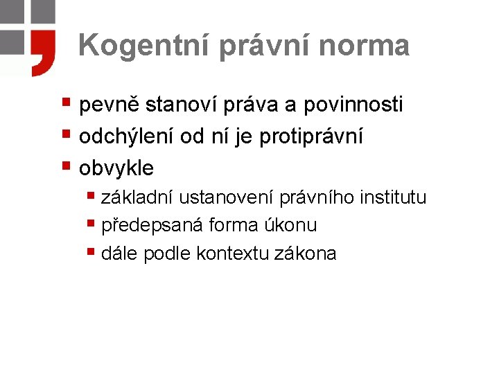 Kogentní právní norma § pevně stanoví práva a povinnosti § odchýlení od ní je