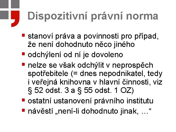 Dispozitivní právní norma § stanoví práva a povinnosti pro případ, že není dohodnuto něco