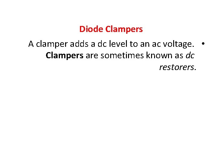 Diode Clampers A clamper adds a dc level to an ac voltage. • Clampers