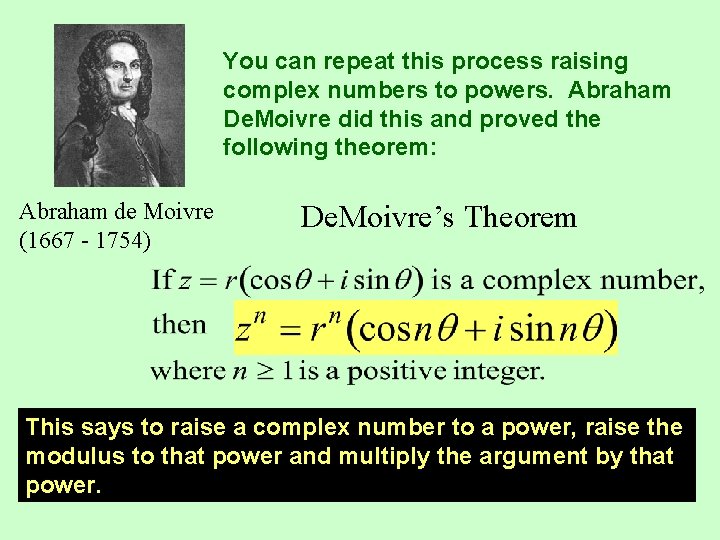 You can repeat this process raising complex numbers to powers. Abraham De. Moivre did