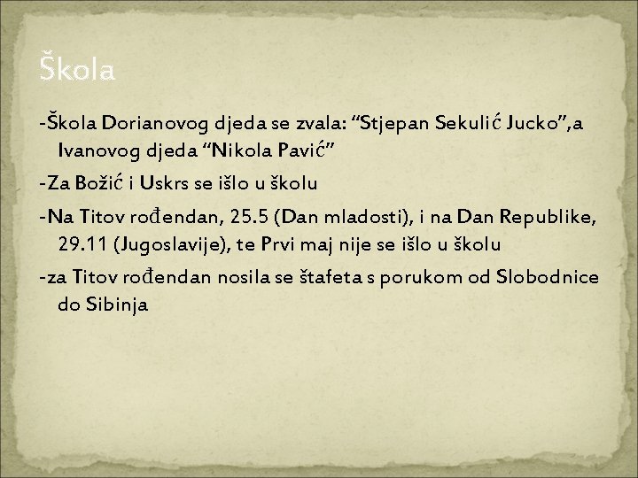 Škola -Škola Dorianovog djeda se zvala: “Stjepan Sekulić Jucko”, a Ivanovog djeda “Nikola Pavić”