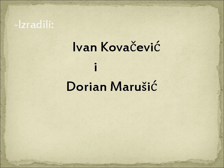 -Izradili: Ivan Kovačević i Dorian Marušić 