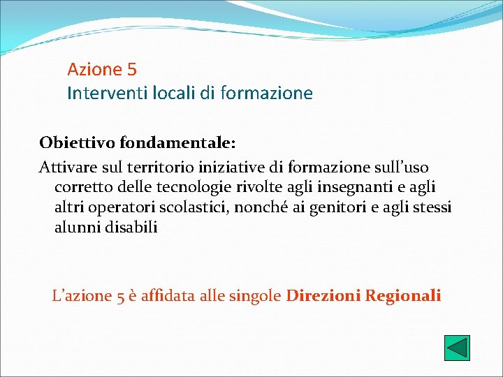 Azione 5 Interventi locali di formazione Obiettivo fondamentale: Attivare sul territorio iniziative di formazione