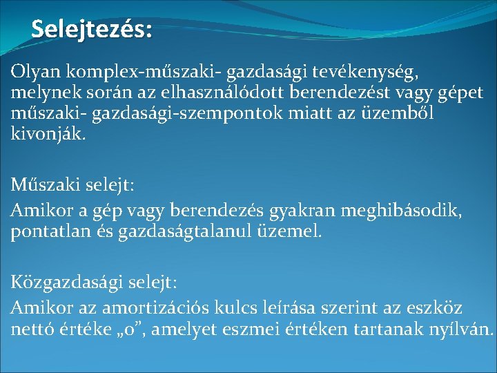 Selejtezés: Olyan komplex-műszaki- gazdasági tevékenység, melynek során az elhasználódott berendezést vagy gépet műszaki- gazdasági-szempontok