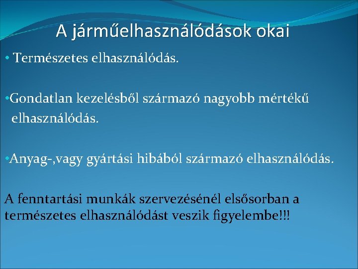 A járműelhasználódások okai • Természetes elhasználódás. • Gondatlan kezelésből származó nagyobb mértékű elhasználódás. •