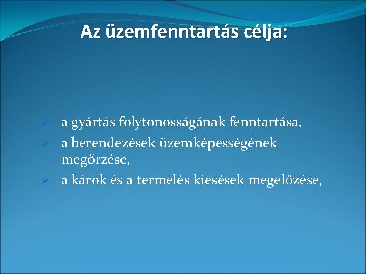 Az üzemfenntartás célja: Ø a gyártás folytonosságának fenntartása, Ø a berendezések üzemképességének megőrzése, Ø