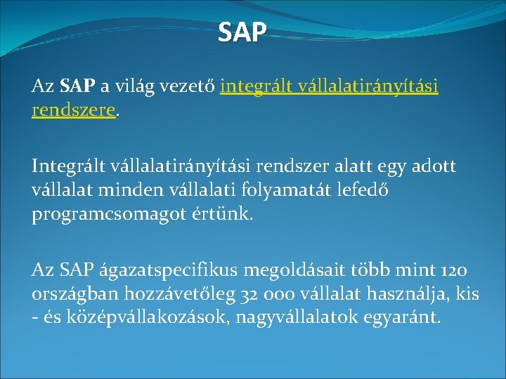 SAP Az SAP a világ vezető integrált vállalatirányítási rendszere. Integrált vállalatirányítási rendszer alatt egy