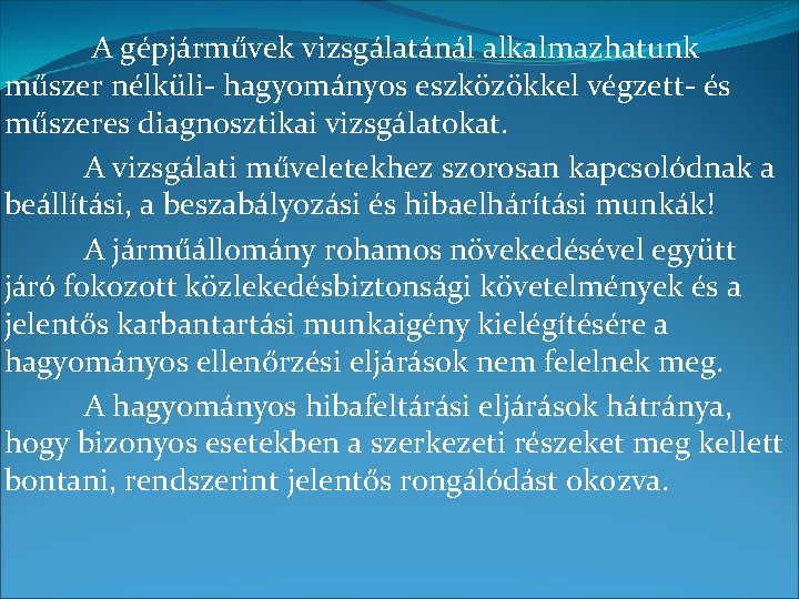 A gépjárművek vizsgálatánál alkalmazhatunk műszer nélküli- hagyományos eszközökkel végzett- és műszeres diagnosztikai vizsgálatokat. A