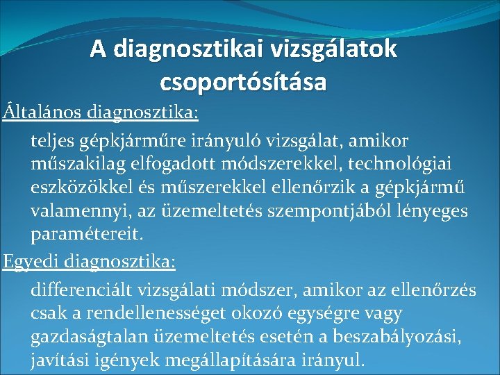 A diagnosztikai vizsgálatok csoportósítása Általános diagnosztika: teljes gépkjárműre irányuló vizsgálat, amikor műszakilag elfogadott módszerekkel,