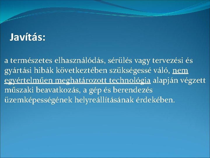 Javítás: a természetes elhasználódás, sérülés vagy tervezési és gyártási hibák következtében szükségessé váló, nem