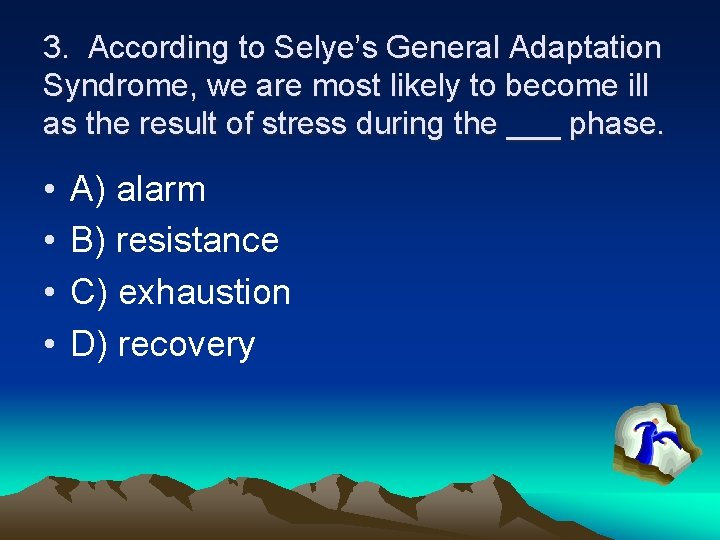 3. According to Selye’s General Adaptation Syndrome, we are most likely to become ill