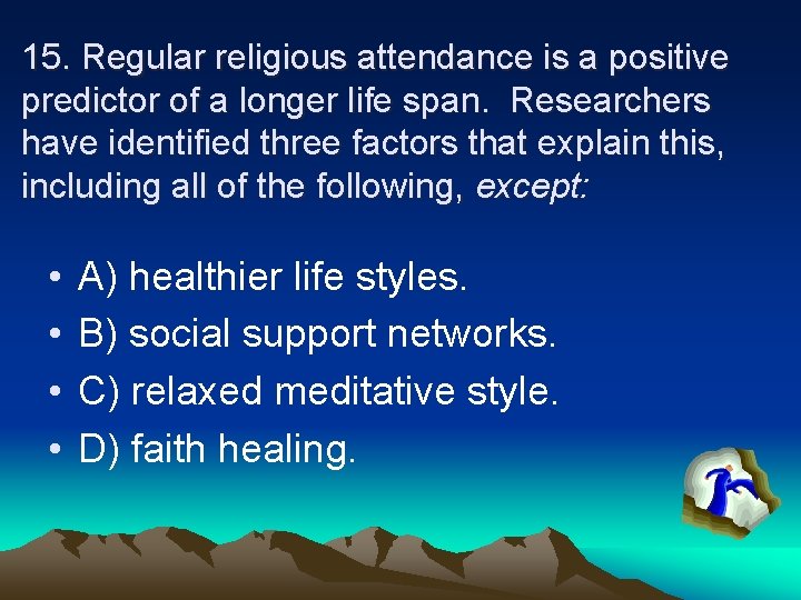 15. Regular religious attendance is a positive predictor of a longer life span. Researchers