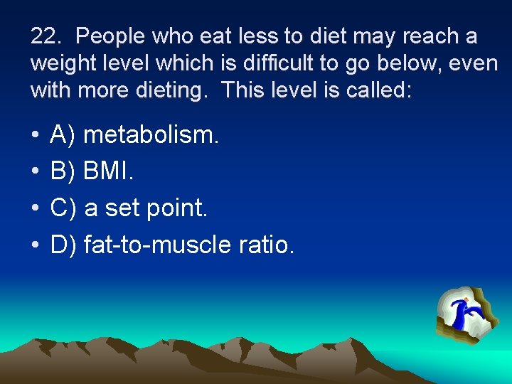 22. People who eat less to diet may reach a weight level which is