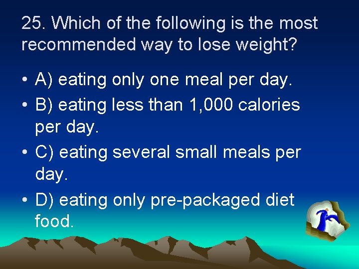 25. Which of the following is the most recommended way to lose weight? •