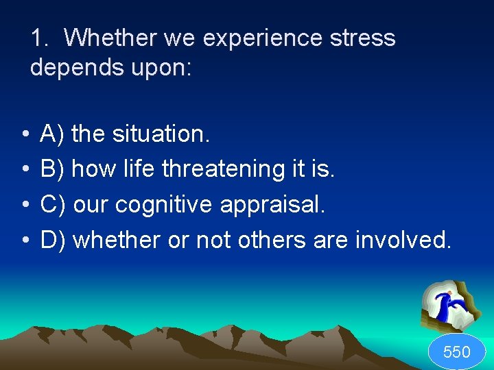 1. Whether we experience stress depends upon: • • A) the situation. B) how