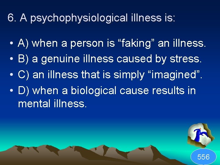 6. A psychophysiological illness is: • • A) when a person is “faking” an