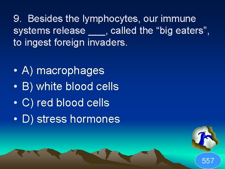 9. Besides the lymphocytes, our immune systems release ___, called the “big eaters”, to
