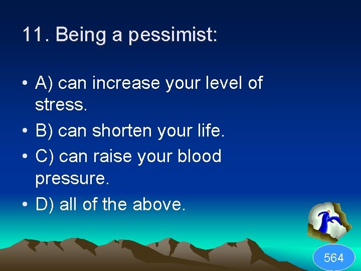 11. Being a pessimist: • A) can increase your level of stress. • B)