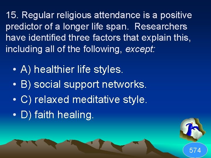 15. Regular religious attendance is a positive predictor of a longer life span. Researchers