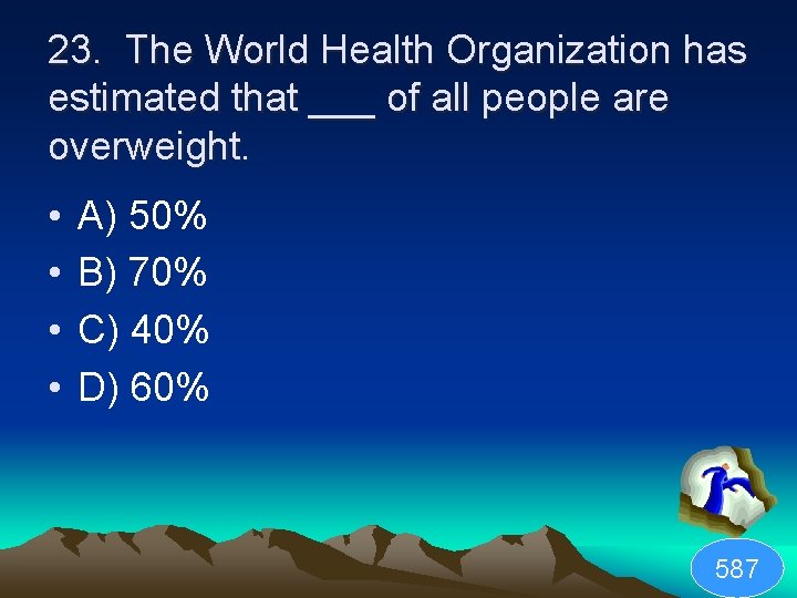 23. The World Health Organization has estimated that ___ of all people are overweight.