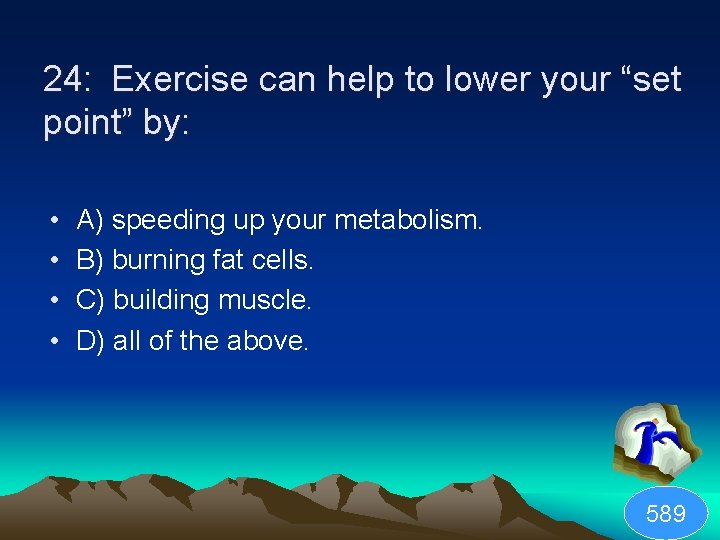 24: Exercise can help to lower your “set point” by: • • A) speeding