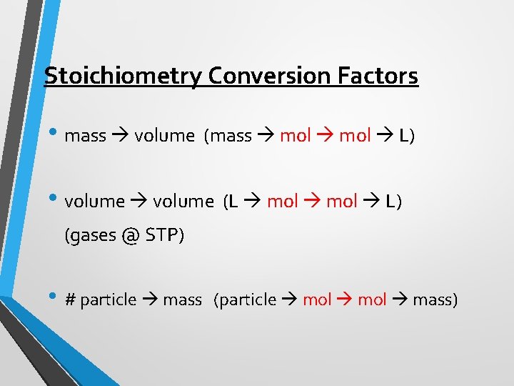 Stoichiometry Conversion Factors • mass volume (mass mol L) • volume (L mol L)