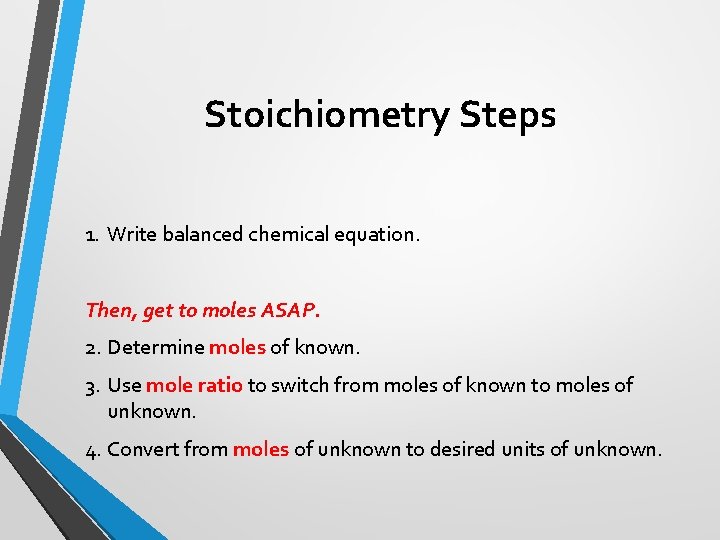 Stoichiometry Steps 1. Write balanced chemical equation. Then, get to moles ASAP. 2. Determine