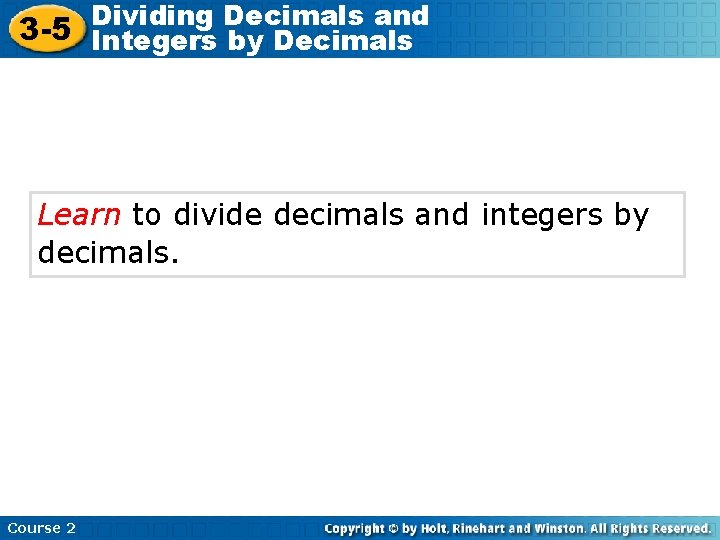 Decimals and 3 -5 Dividing Integers by Decimals Learn to divide decimals and integers