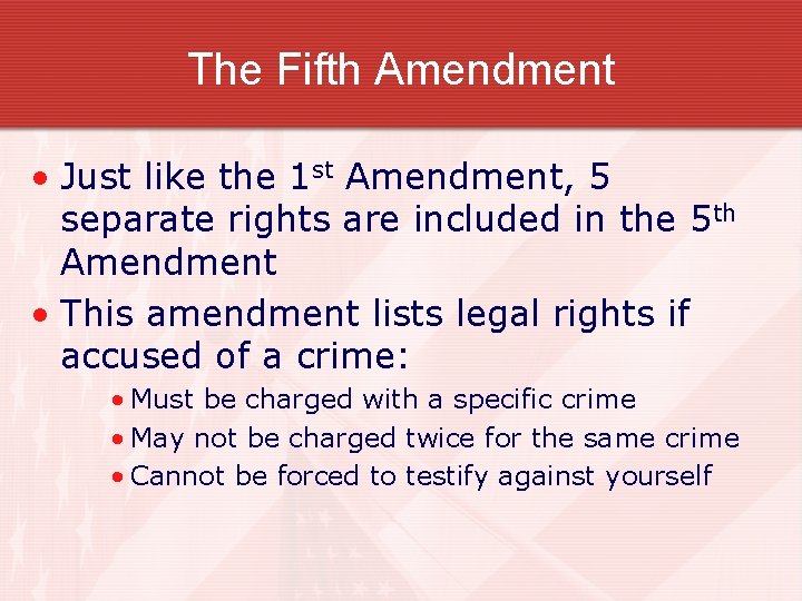 The Fifth Amendment • Just like the 1 st Amendment, 5 separate rights are