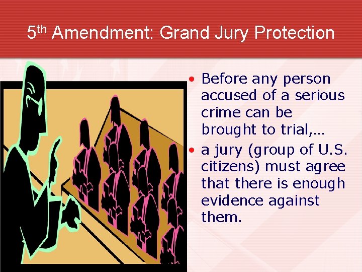 5 th Amendment: Grand Jury Protection • Before any person accused of a serious