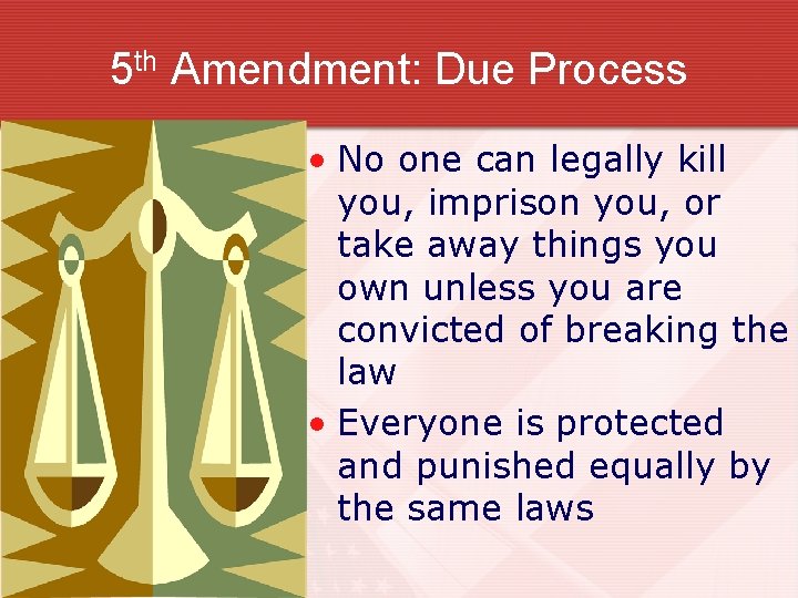 5 th Amendment: Due Process • No one can legally kill you, imprison you,
