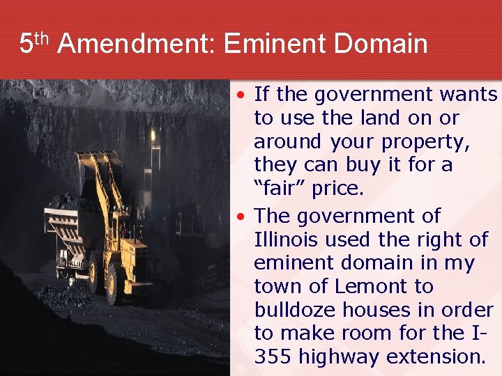 5 th Amendment: Eminent Domain • If the government wants to use the land