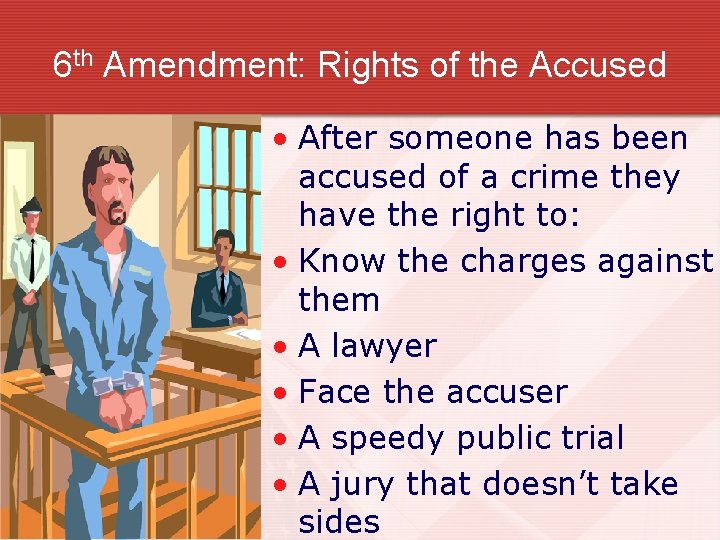 6 th Amendment: Rights of the Accused • After someone has been accused of