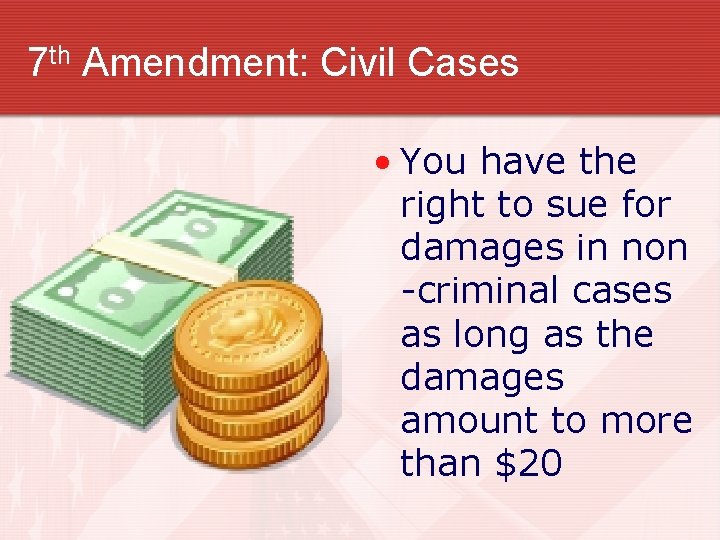 7 th Amendment: Civil Cases • You have the right to sue for damages
