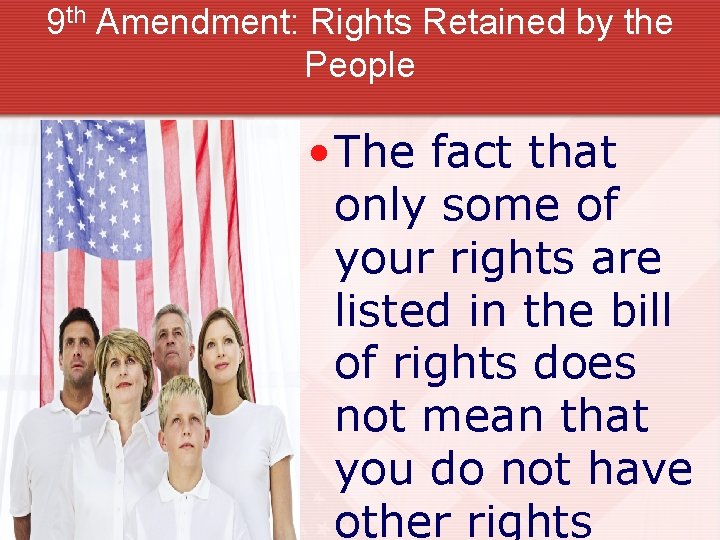9 th Amendment: Rights Retained by the People • The fact that only some