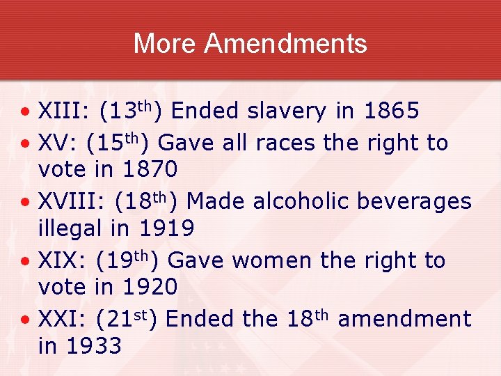 More Amendments • XIII: (13 th) Ended slavery in 1865 • XV: (15 th)
