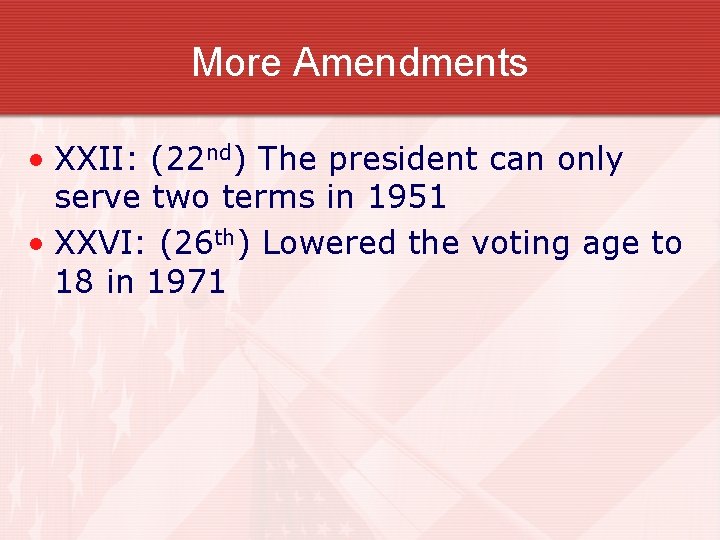 More Amendments • XXII: (22 nd) The president can only serve two terms in