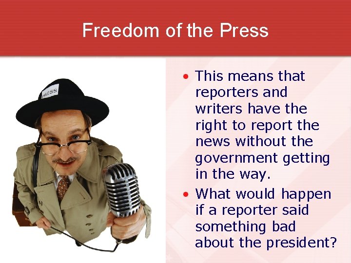Freedom of the Press • This means that reporters and writers have the right